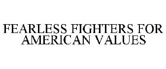 FEARLESS FIGHTERS FOR AMERICAN VALUES