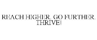 REACH HIGHER. GO FURTHER. THRIVE!