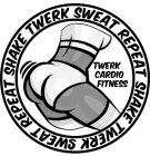 SHAKE TWERK SWEAT REPEAT SHAKE TWERK SWEAT REPEAT TWERK CARDIO FITNESS