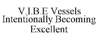 V.I.B.E VESSELS INTENTIONALLY BECOMING EXCELLENT