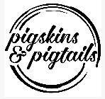 PIGSKINS & PIGTAILS