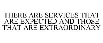 THERE ARE SERVICES THAT ARE EXPECTED AND THOSE THAT ARE EXTRAORDINARY