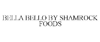 BELLA BELLO BY SHAMROCK FOODS