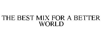 THE BEST MIX FOR A BETTER WORLD