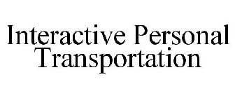INTERACTIVE PERSONAL TRANSPORTATION