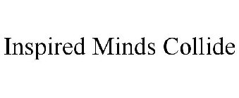 INSPIRED MINDS COLLIDE