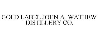 GOLD LABEL JOHN A. WATHEW DISTILLERY CO.