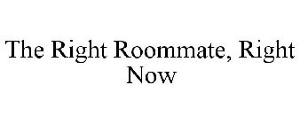 THE RIGHT ROOMMATE, RIGHT NOW