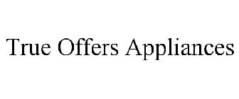 TRUE OFFERS APPLIANCES