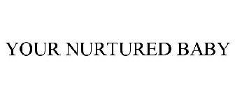 YOUR NURTURED BABY
