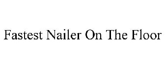 FASTEST NAILER ON THE FLOOR