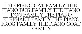 THE PIANO CAT FAMILY THE PIANO BUG FAMILY THE PIANO DOG FAMILY THE PIANO ELEPHANT FAMILY THE PIANO FROG FAMILY THE PIANO GOAT FAMILY