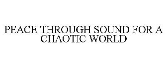 PEACE THROUGH SOUND FOR A CHAOTIC WORLD
