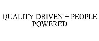 QUALITY DRIVEN + PEOPLE POWERED