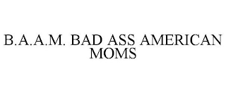 B.A.A.M. BAD ASS AMERICAN MOMS