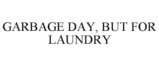 GARBAGE DAY, BUT FOR LAUNDRY