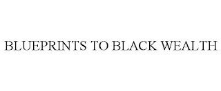 BLUEPRINTS TO BLACK WEALTH