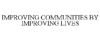 IMPROVING COMMUNITIES BY IMPROVING LIVES