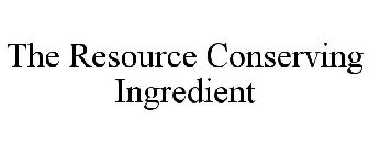 THE RESOURCE CONSERVING INGREDIENT