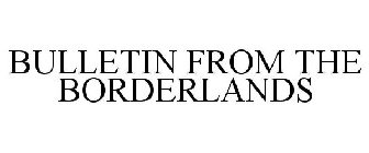 BULLETIN FROM THE BORDERLANDS