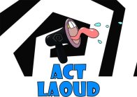 ACT LAOUD