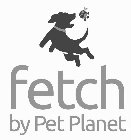 FETCH BY PET PLANET