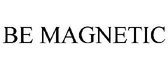 BE MAGNETIC