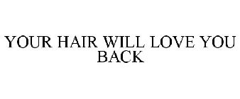 YOUR HAIR WILL LOVE YOU BACK