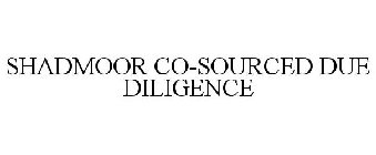 SHADMOOR CO-SOURCED DUE DILIGENCE