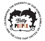 BETTY OF THE PEOPLE CELEBRATING THE DIVERSITY OF OUR HUMAN FAMILY AND THE LOVE THAT UNITES US