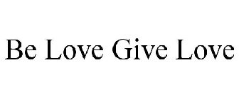 BE LOVE GIVE LOVE
