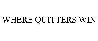 WHERE QUITTERS WIN