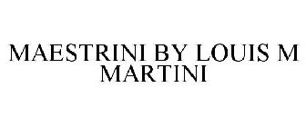 MAESTRINI BY LOUIS M MARTINI