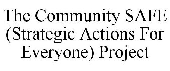 THE COMMUNITY SAFE (STRATEGIC ACTIONS FOR EVERYONE) PROJECT