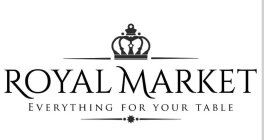 ROYAL MARKET EVERYTHING FOR YOUR TABLE