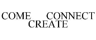 COME CONNECT CREATE