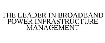 THE LEADER IN BROADBAND POWER INFRASTRUCTURE MANAGEMENT
