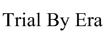 TRIAL BY ERA
