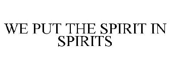 WE PUT THE SPIRIT IN SPIRITS