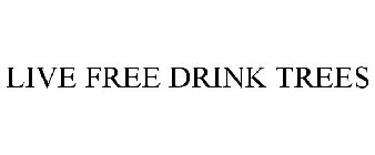 LIVE FREE DRINK TREES