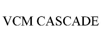 VCM CASCADE