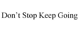 DON'T STOP KEEP GOING