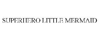 SUPERHERO LITTLE MERMAID