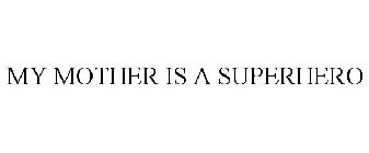 MY MOTHER IS A SUPERHERO