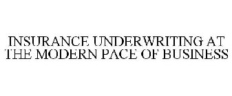 INSURANCE UNDERWRITING AT THE MODERN PACE OF BUSINESS