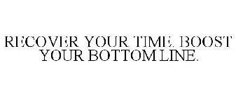 RECOVER YOUR TIME. BOOST YOUR BOTTOM LINE.