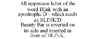 ALL UPPERCASE LETTER OF THE WORD BLINK WITH AN APOSTROPHE D - WHICH READS AS BLINK'D BEAUTY BAR IS INVERTED ON ITS SIDE AND INSERTED IN FRONT OF BLINK.