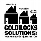 DOWNSIZING ORGANIZING HOME STAGING GOLDILOCKS SOLUTIONS LLC YOUR HOME JUST RIGHT FOR YOU!