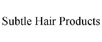 SUBTLE HAIR PRODUCTS