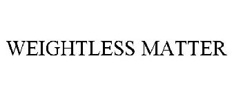 WEIGHTLESS MATTER